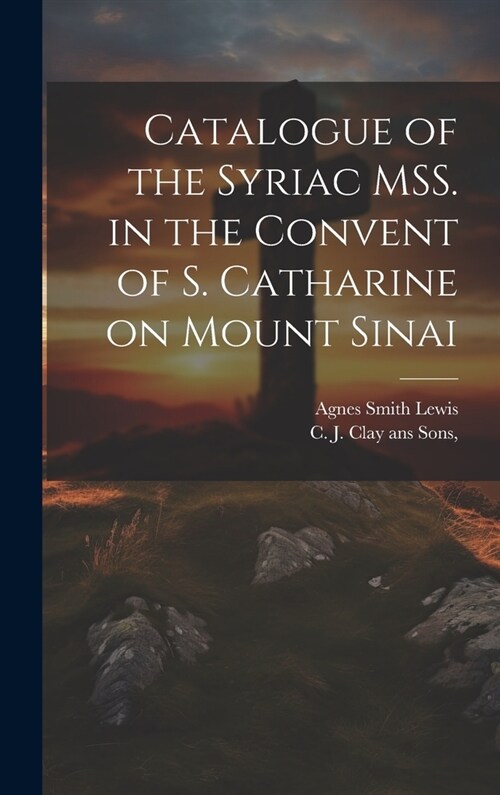 Catalogue of the Syriac MSS. in the Convent of S. Catharine on Mount Sinai (Hardcover)