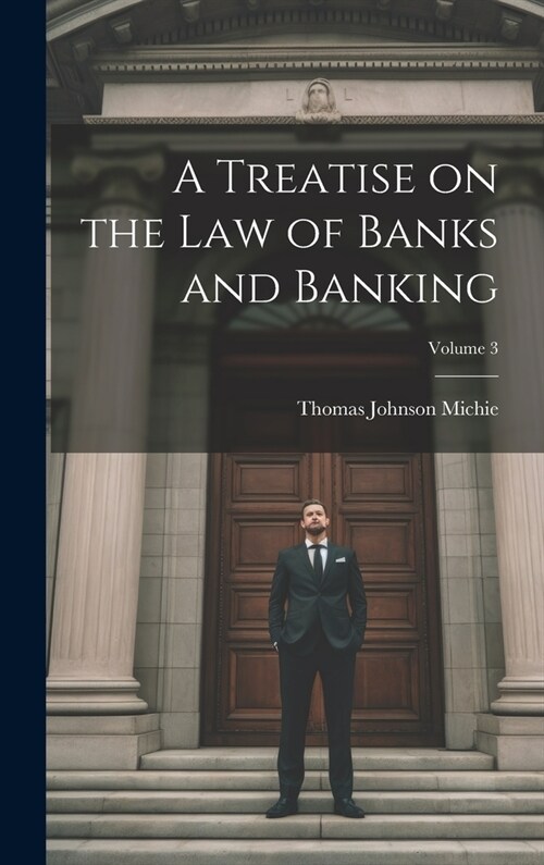 A Treatise on the Law of Banks and Banking; Volume 3 (Hardcover)