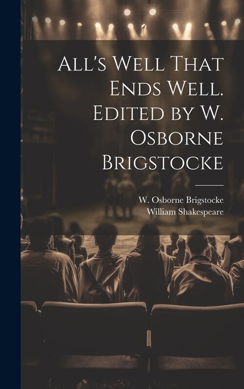 Alls Well That Ends Well. Edited by W. Osborne Brigstocke (Hardcover)