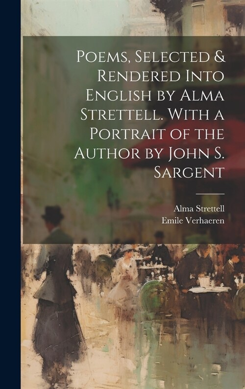 Poems, Selected & Rendered Into English by Alma Strettell. With a Portrait of the Author by John S. Sargent (Hardcover)