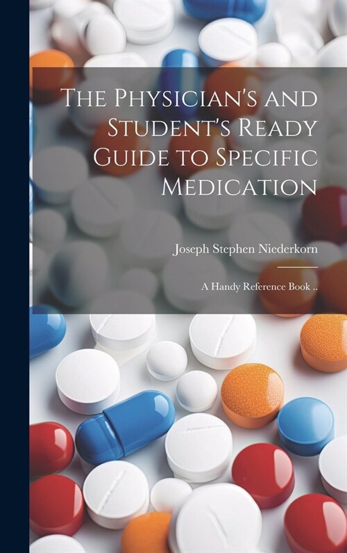 The Physicians and Students Ready Guide to Specific Medication; a Handy Reference Book .. (Hardcover)