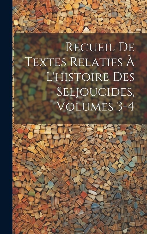 Recueil De Textes Relatifs ?Lhistoire Des Seljoucides, Volumes 3-4 (Hardcover)