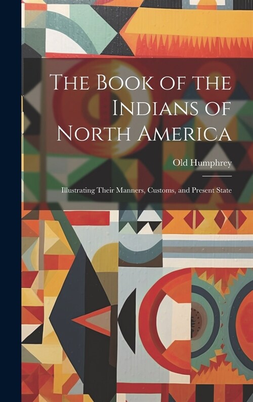 The Book of the Indians of North America: Illustrating Their Manners, Customs, and Present State (Hardcover)