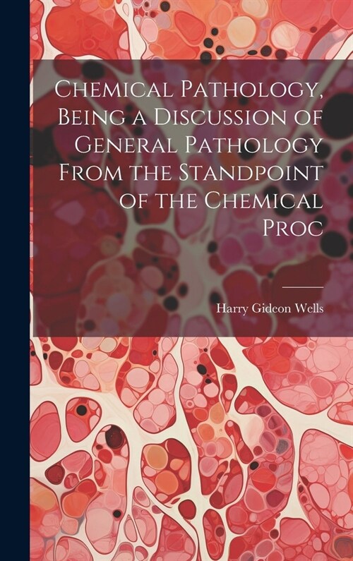 Chemical Pathology, Being a Discussion of General Pathology From the Standpoint of the Chemical Proc (Hardcover)
