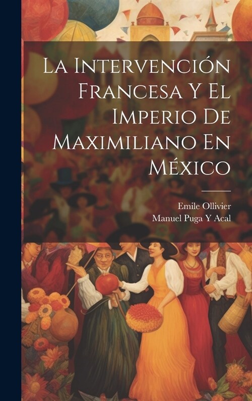 La Intervenci? Francesa Y El Imperio De Maximiliano En M?ico (Hardcover)