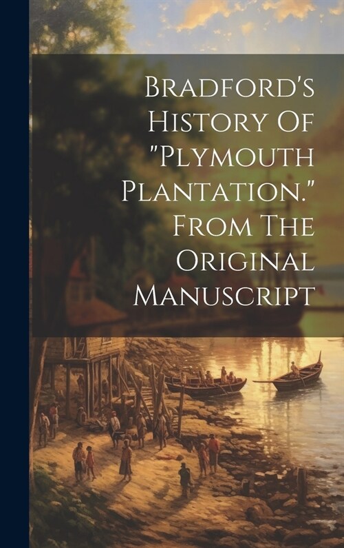 Bradfords History Of plymouth Plantation. From The Original Manuscript (Hardcover)