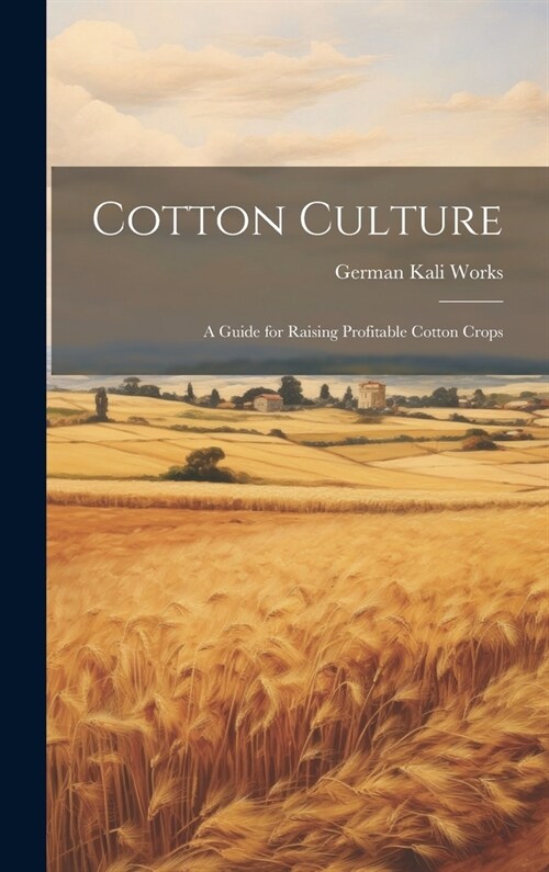 Cotton Culture: A Guide for Raising Profitable Cotton Crops (Hardcover)