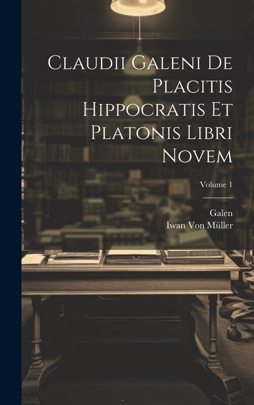 Claudii Galeni De Placitis Hippocratis Et Platonis Libri Novem; Volume 1 (Hardcover)