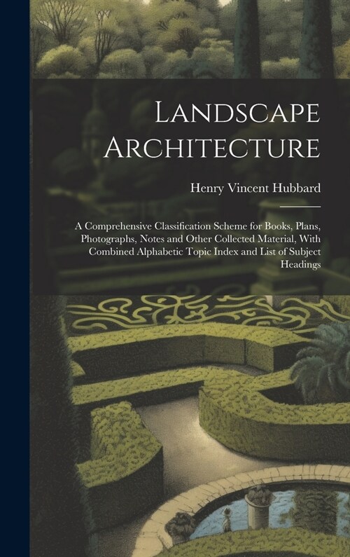 Landscape Architecture: A Comprehensive Classification Scheme for Books, Plans, Photographs, Notes and Other Collected Material, With Combined (Hardcover)