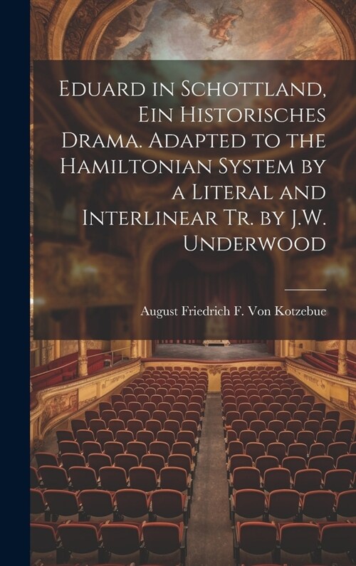 Eduard in Schottland, Ein Historisches Drama. Adapted to the Hamiltonian System by a Literal and Interlinear Tr. by J.W. Underwood (Hardcover)