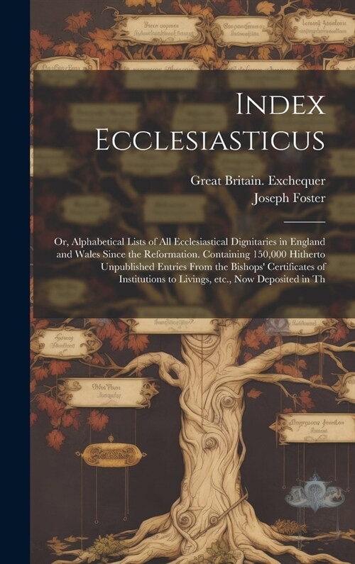 Index Ecclesiasticus; or, Alphabetical Lists of all Ecclesiastical Dignitaries in England and Wales Since the Reformation. Containing 150,000 Hitherto (Hardcover)