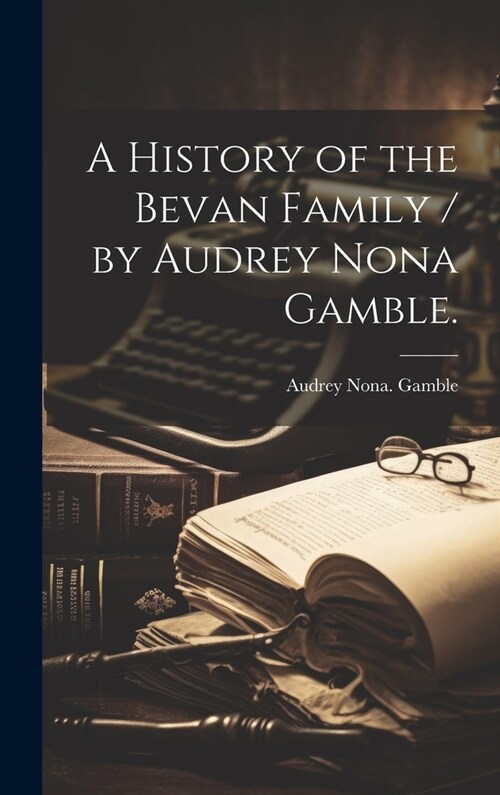 A History of the Bevan Family / by Audrey Nona Gamble. (Hardcover)