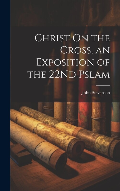 Christ On the Cross, an Exposition of the 22Nd Pslam (Hardcover)