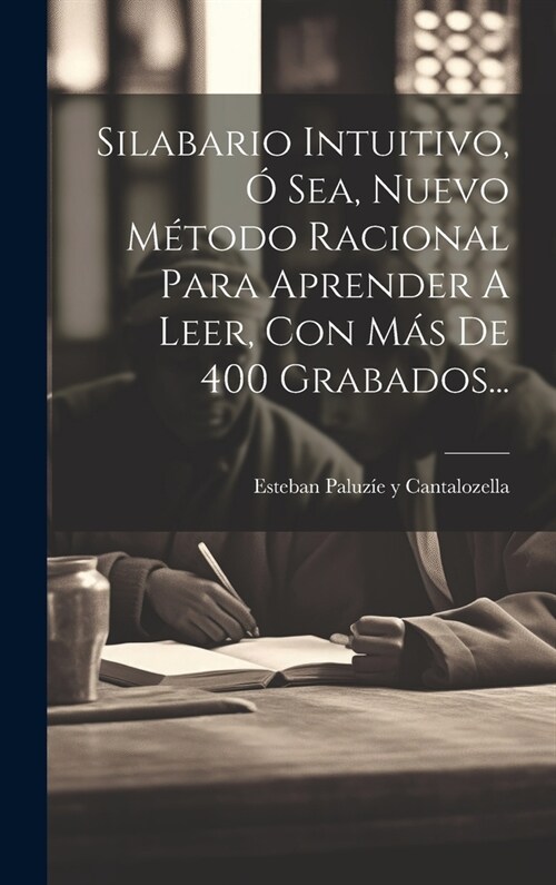Silabario Intuitivo, ?Sea, Nuevo M?odo Racional Para Aprender A Leer, Con M? De 400 Grabados... (Hardcover)