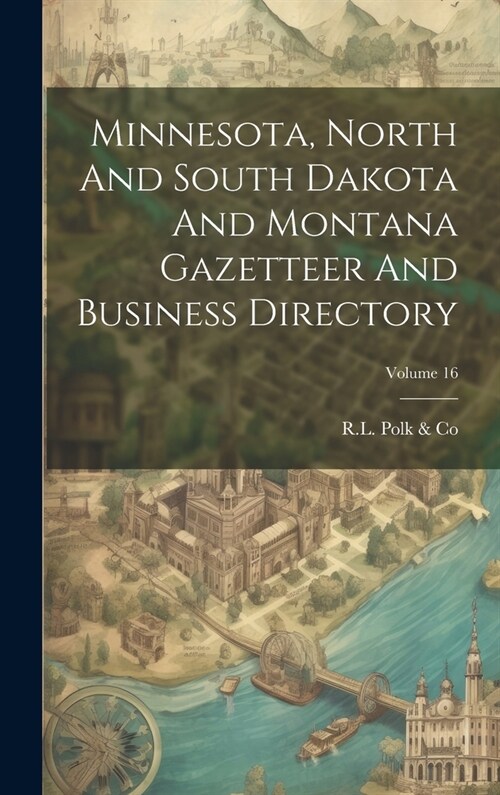 Minnesota, North And South Dakota And Montana Gazetteer And Business Directory; Volume 16 (Hardcover)