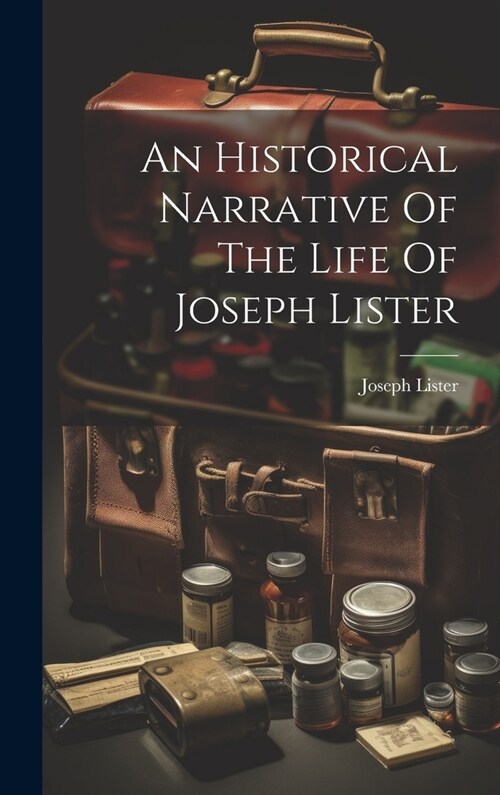 An Historical Narrative Of The Life Of Joseph Lister (Hardcover)