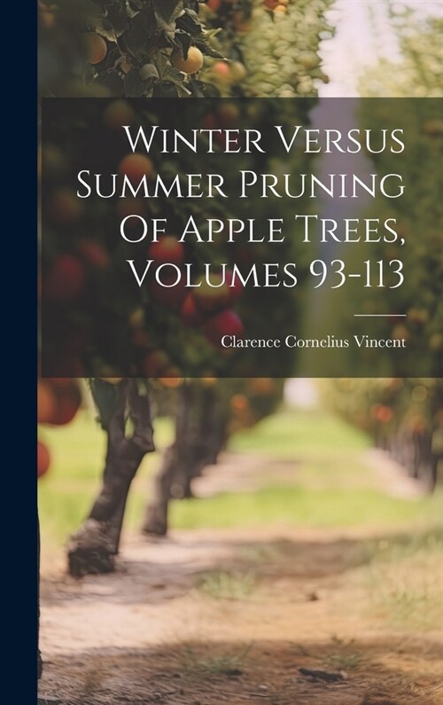 Winter Versus Summer Pruning Of Apple Trees, Volumes 93-113 (Hardcover)