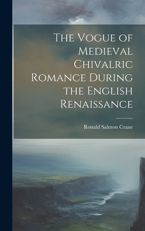 The Vogue of Medieval Chivalric Romance During the English Renaissance (Hardcover)