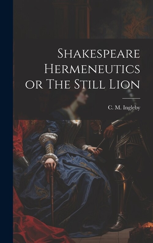 Shakespeare Hermeneutics or The Still Lion (Hardcover)