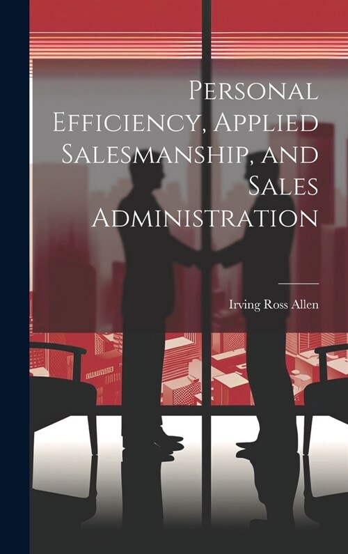 Personal Efficiency, Applied Salesmanship, and Sales Administration (Hardcover)