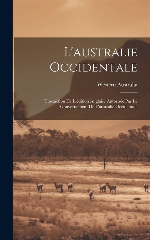 Laustralie Occidentale: Traduction De L?ition Anglaise Autoris? Par Le Gouvernement De Laustralie Occidentale (Hardcover)