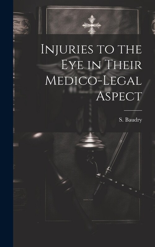 Injuries to the Eye in Their Medico-Legal Aspect (Hardcover)