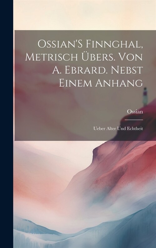 OssianS Finnghal, Metrisch ?ers. Von A. Ebrard. Nebst Einem Anhang: Ueber Alter Und Echtheit (Hardcover)