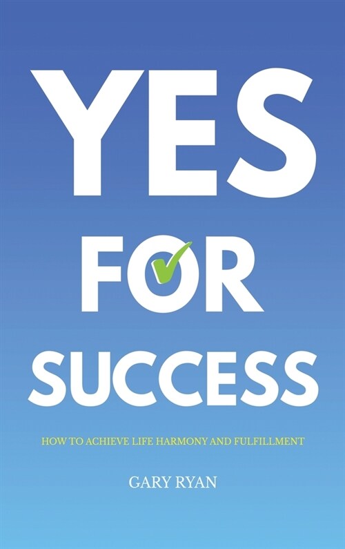 Yes For Success: How to Achieve Life Harmony and Fulfillment (Hardcover)