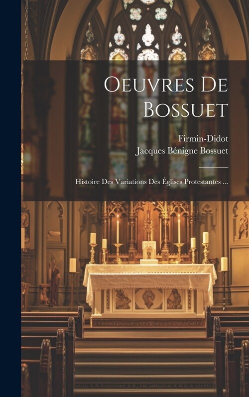 Oeuvres De Bossuet: Histoire Des Variations Des ?lises Protestantes ... (Hardcover)