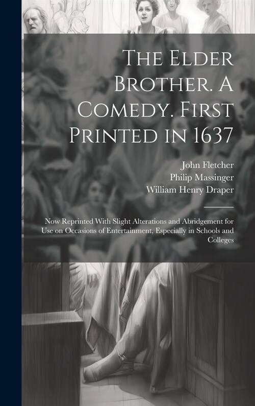 The Elder Brother. A Comedy. First Printed in 1637; now Reprinted With Slight Alterations and Abridgement for use on Occasions of Entertainment, Espec (Hardcover)