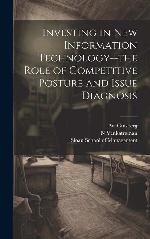 Investing in new Information Technology--the Role of Competitive Posture and Issue Diagnosis (Hardcover)