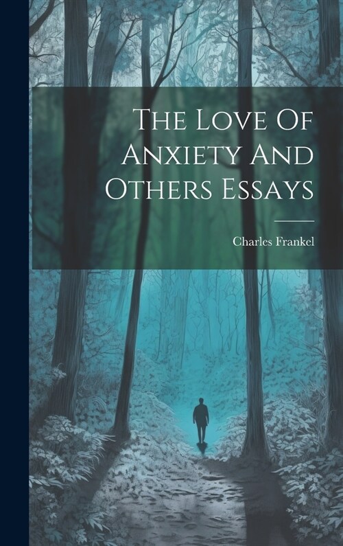 The Love Of Anxiety And Others Essays (Hardcover)