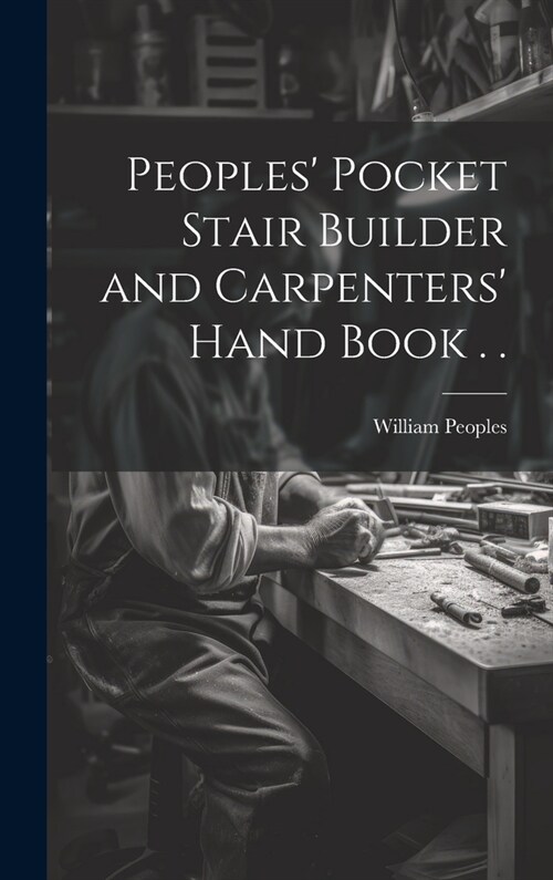 Peoples Pocket Stair Builder and Carpenters Hand Book . . (Hardcover)
