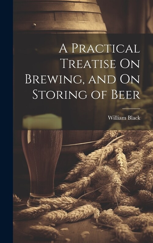 A Practical Treatise On Brewing, and On Storing of Beer (Hardcover)