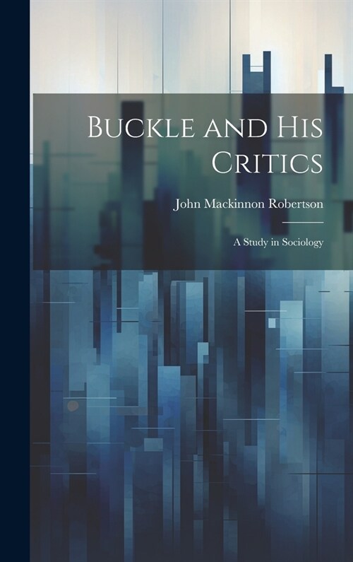 Buckle and His Critics: A Study in Sociology (Hardcover)