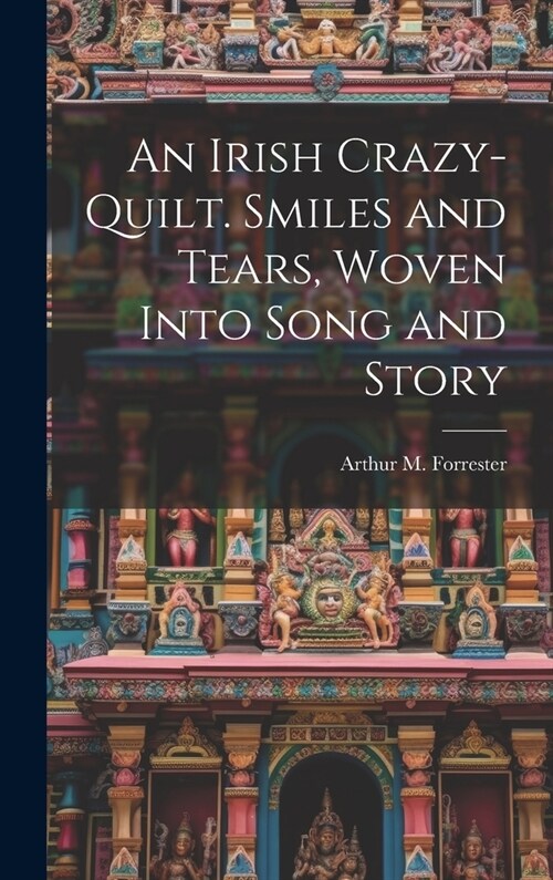 An Irish Crazy-quilt. Smiles and Tears, Woven Into Song and Story (Hardcover)