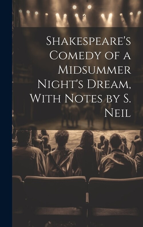 Shakespeares Comedy of a Midsummer Nights Dream, With Notes by S. Neil (Hardcover)