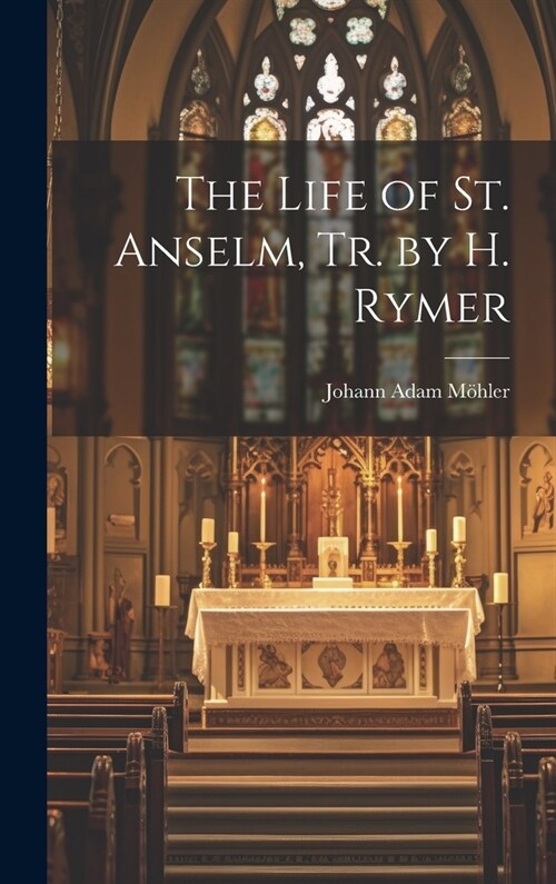 The Life of St. Anselm, Tr. by H. Rymer (Hardcover)