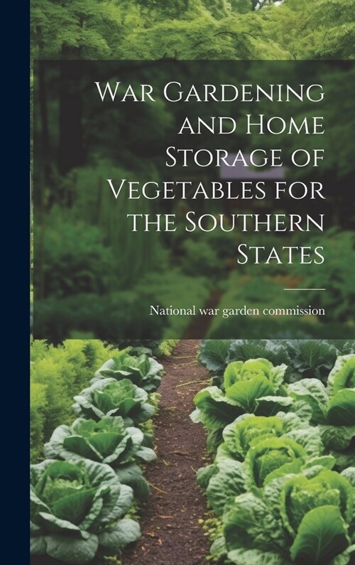 War Gardening and Home Storage of Vegetables for the Southern States (Hardcover)