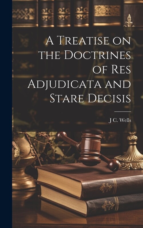 A Treatise on the Doctrines of res Adjudicata and Stare Decisis (Hardcover)
