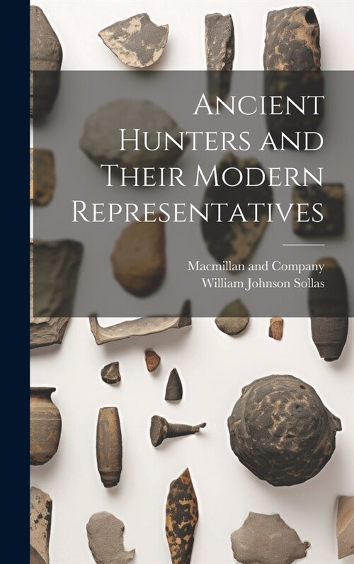 Ancient Hunters and Their Modern Representatives (Hardcover)