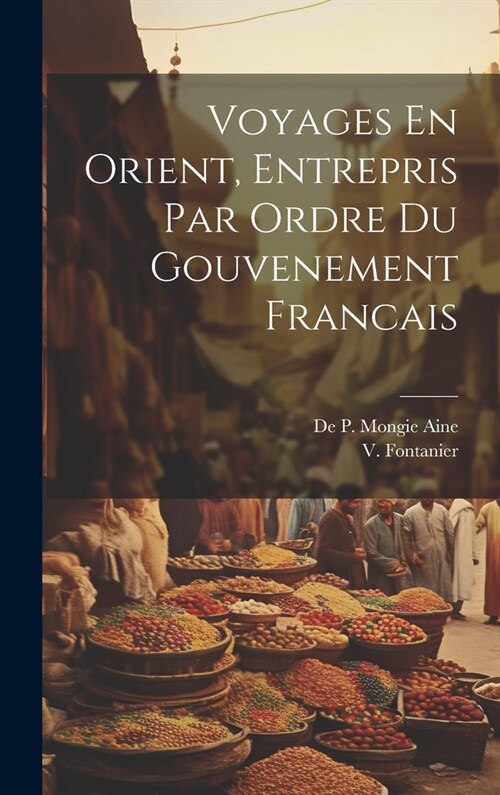 Voyages En Orient, Entrepris Par Ordre du Gouvenement Francais (Hardcover)