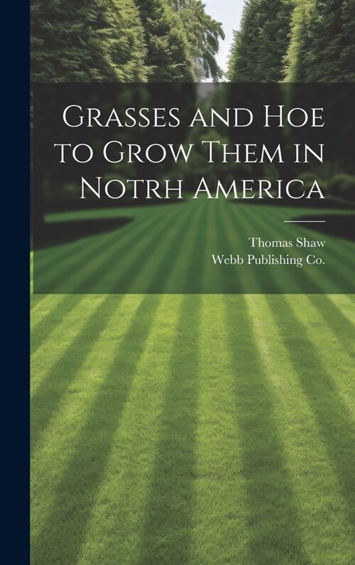 Grasses and Hoe to Grow Them in Notrh America (Hardcover)
