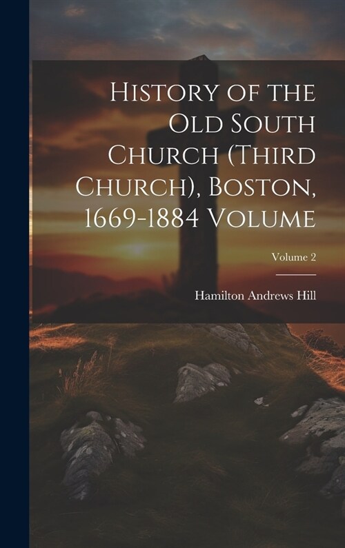 History of the Old South Church (Third Church), Boston, 1669-1884 Volume; Volume 2 (Hardcover)