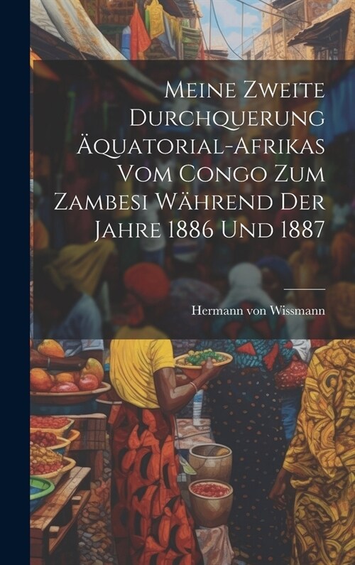 Meine zweite Durchquerung 훢uatorial-Afrikas vom Congo zum Zambesi w?rend der Jahre 1886 und 1887 (Hardcover)