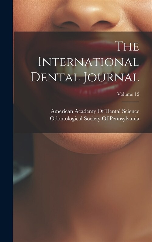 The International Dental Journal; Volume 12 (Hardcover)