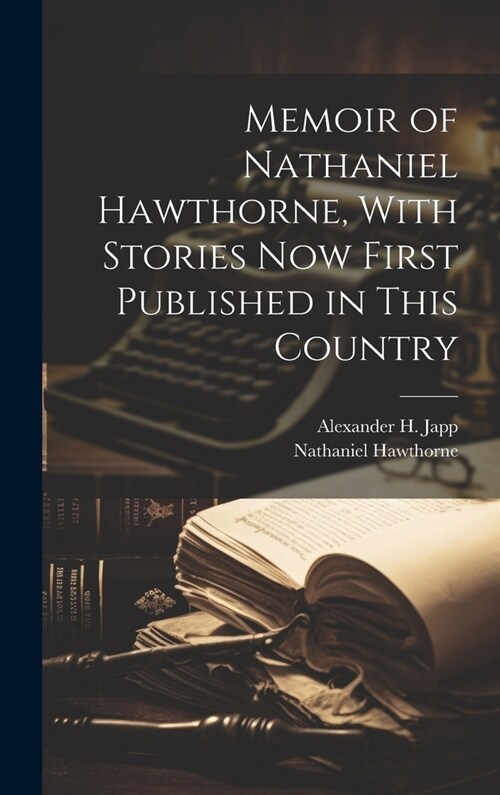 Memoir of Nathaniel Hawthorne, With Stories now First Published in This Country (Hardcover)