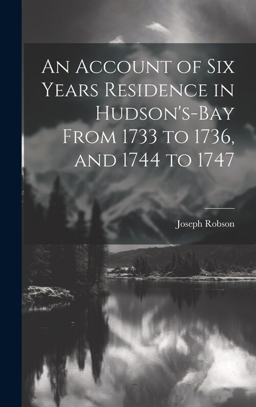 An Account of six Years Residence in Hudsons-bay From 1733 to 1736, and 1744 to 1747 (Hardcover)