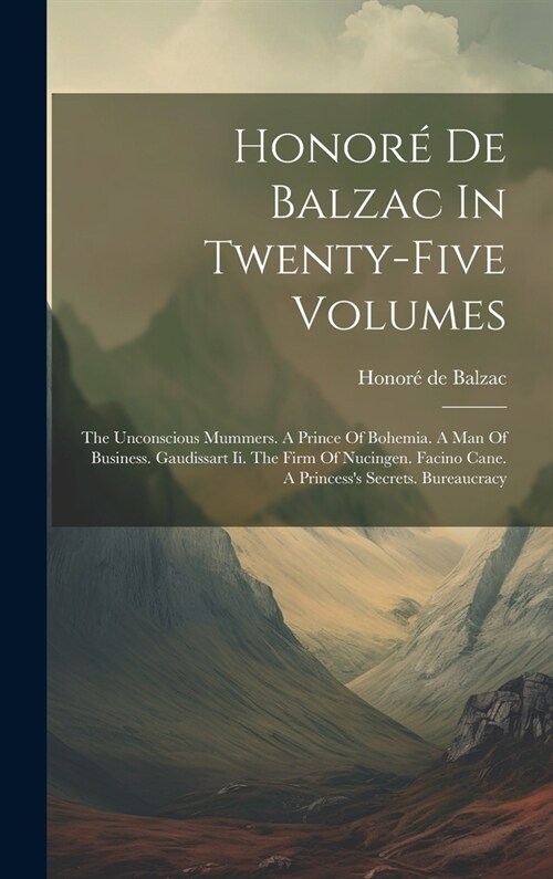 Honor?De Balzac In Twenty-five Volumes: The Unconscious Mummers. A Prince Of Bohemia. A Man Of Business. Gaudissart Ii. The Firm Of Nucingen. Facino (Hardcover)