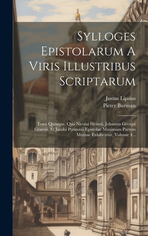 Sylloges Epistolarum A Viris Illustribus Scriptarum: Tomi Quinque. Quo Nicolai Heinsii, Johannis Georgii Graevii, Et Jacobi Perizonii Epistolae Maxima (Hardcover)